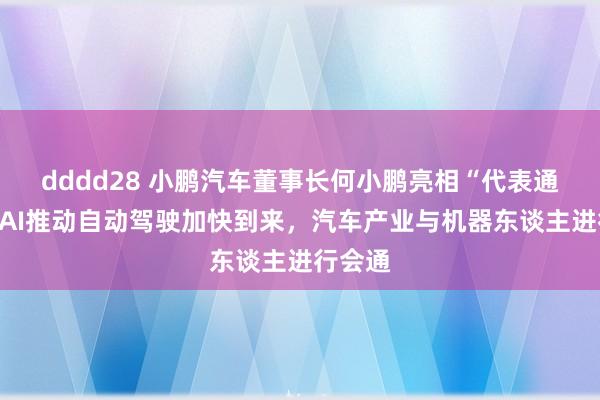 dddd28 小鹏汽车董事长何小鹏亮相“代表通谈”：AI推动自动驾驶加快到来，汽车产业与机器东谈主进行会通